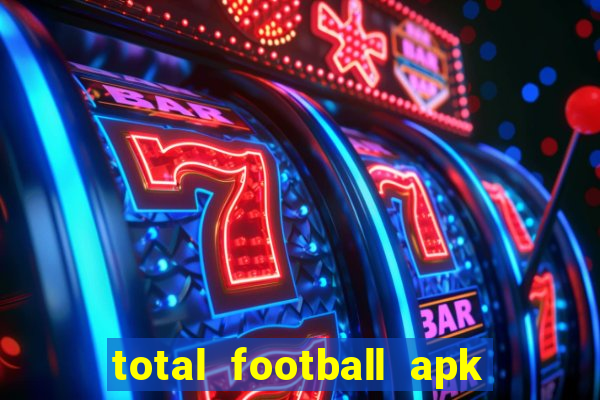 total football apk mod dinheiro infinito